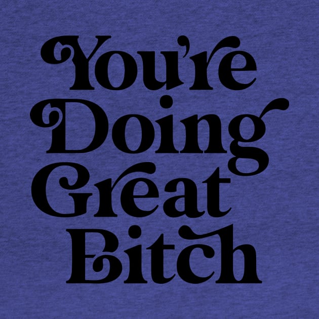 You're Doing Great Bitch 1 by ladep